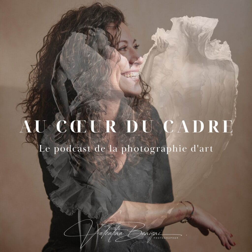 Au coeur du cadre - podcast de Photographie d'art de Valentina Benigni
